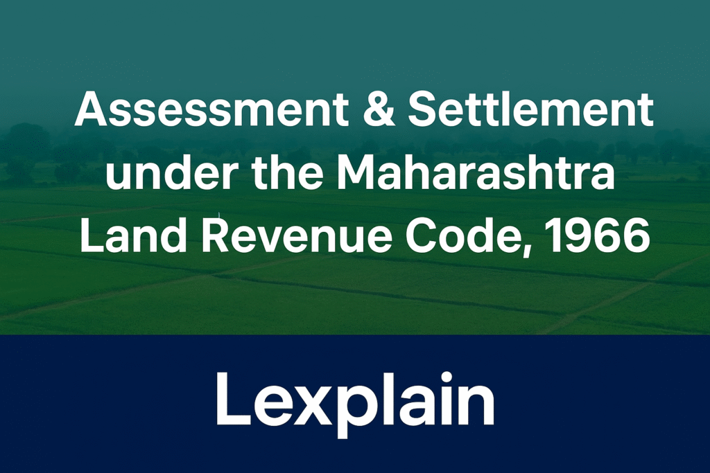 "Assessment & Settlement under the Maharashtra Land Revenue Code, 1966 – Lexplain featured image"